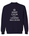 The Best Birthday Gift Keep Calm Today a Legend was Born men's Crewneck Sweatshirt